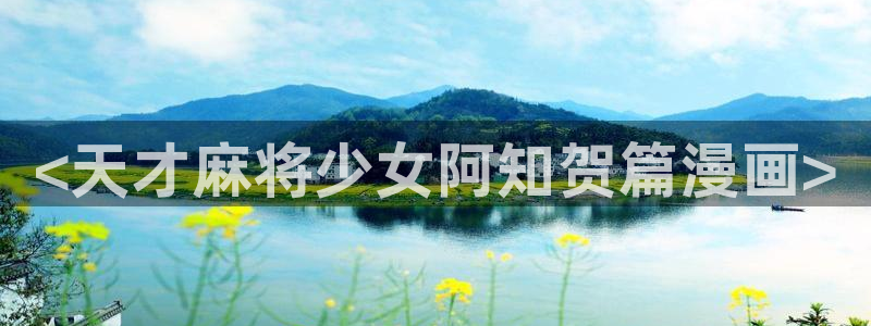 汗汗漫画在线进入：<天才麻将少女阿知贺篇漫画>