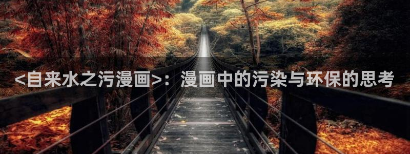 汗汗漫画隐藏入口在哪：<自来水之污漫画>：漫画中的污染与环保的思考