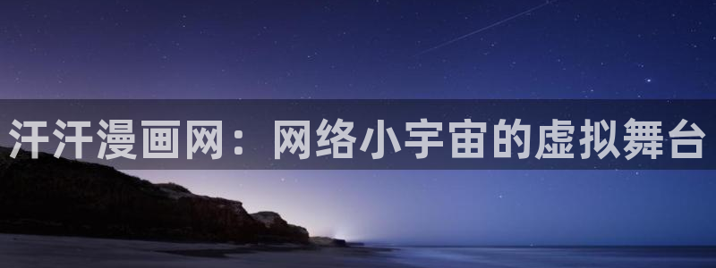 歪歪羞羞汗汗漫画在线：汗汗漫画网：网络小宇宙的虚拟舞台